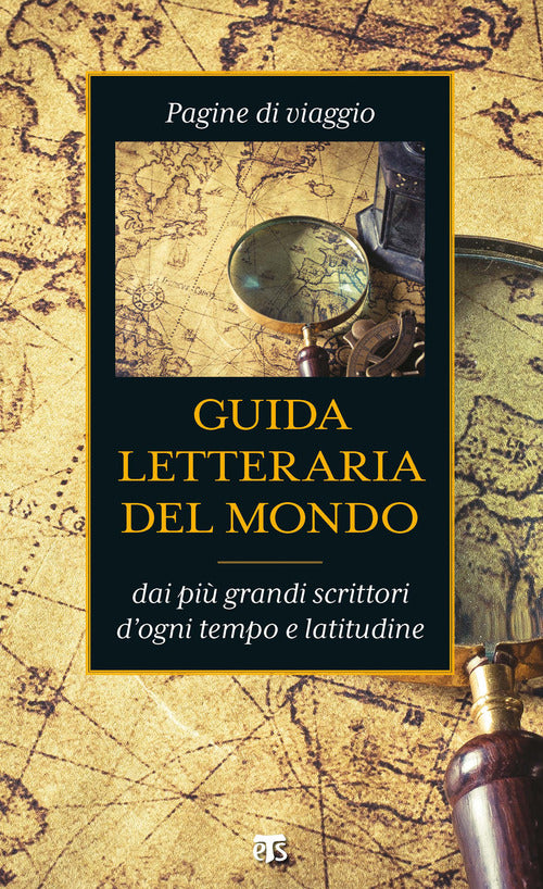 Guida letteraria del mondo. Pagine di viaggio dai pi grandi scrittori d'ogni tempo e latitudine