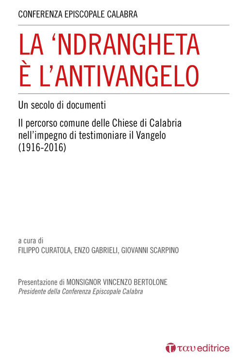 La 'Ndrangheta l'antivangelo. Un secolo di documenti. Il percorso comune delle Chiese di Calabria nell'impegno di testimoniare il Vangelo (1916-2016)