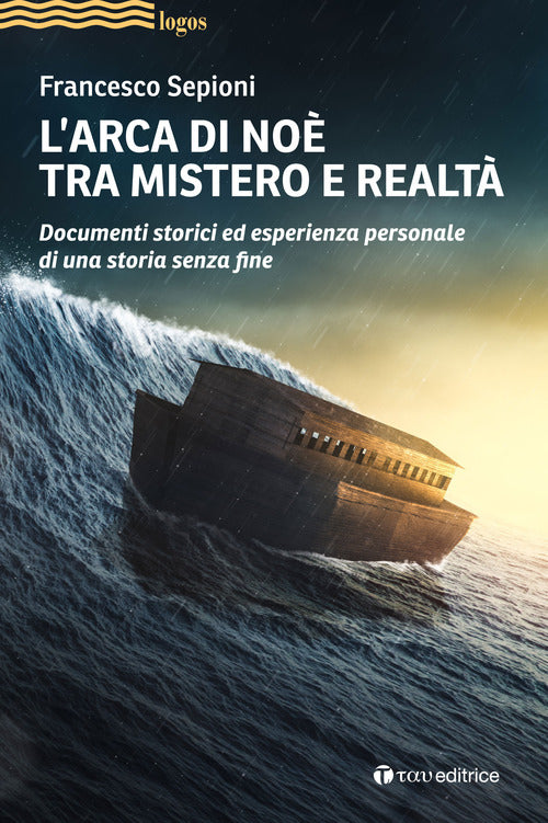 L'Arca di Noè tra mistero e realtà. Documenti storici ed esperienza personale di una storia senza fine