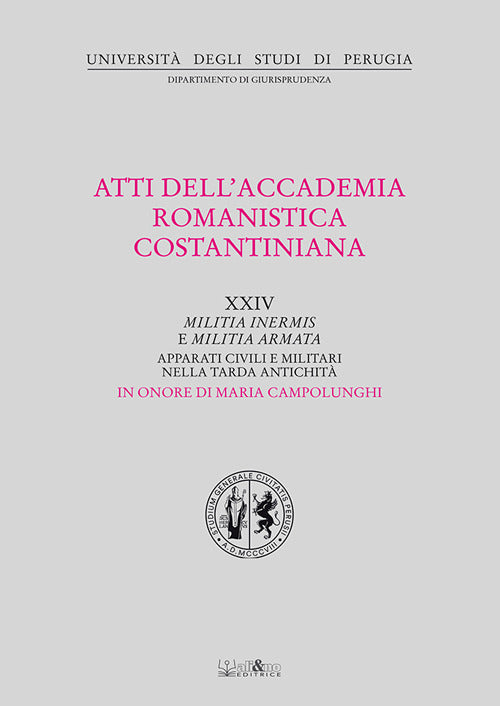 Atti del 24º Convegno internazionale dell'Accademia romanistica costantiniana. Militia inermis e militia armata. Apparati civili e militari nella tarda antichità