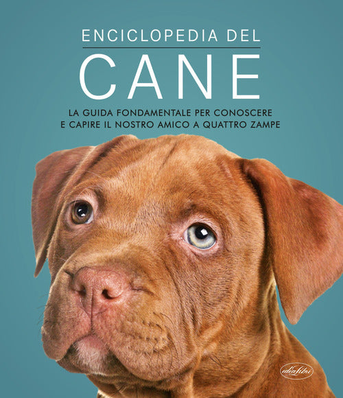 Enciclopedia del cane. La guida fondamentale per conoscere e capire il nostro amico a quattro zampe