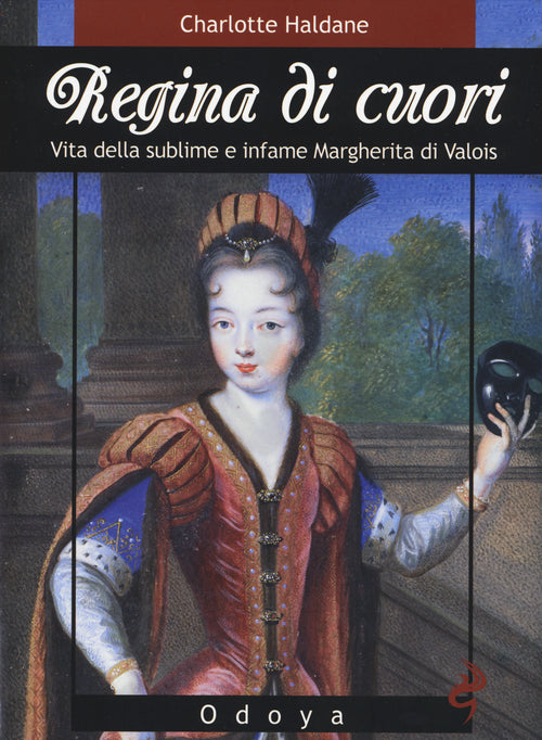 Regina di cuori. Vita della sublime e infame Margherita di Valois