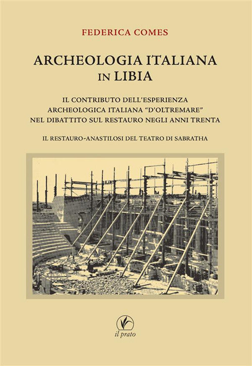 Archeologia italiana in Libia. Il contributo dell'esperienza archeologica d'oltremare nel dibattito sul restauro negli anni Trenta. Il restauro-anastilosi del teatro di Sabratha