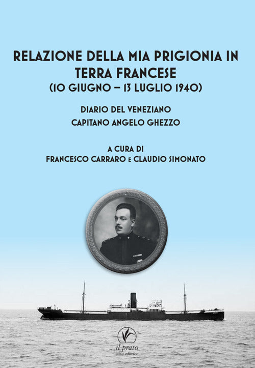 Relazione della mia prigionia in terra francese (10 giugno 13 luglio 1940). Diario del veneziano capitano Angelo Ghezzo