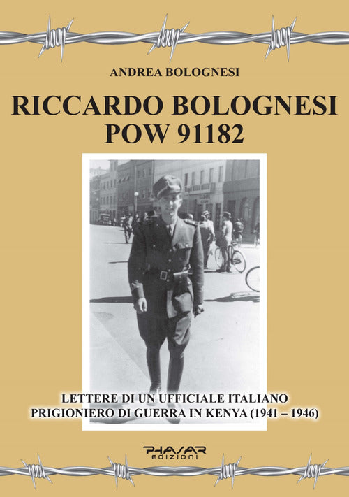 Riccardo Bolognesi POW 91182. Lettere di un Ufficiale italiano prigioniero di guerra in Kenya (19411946)