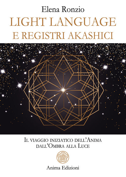 Light language e registri akashici. Il viaggio iniziatico dell'anima dall'ombra alla luce