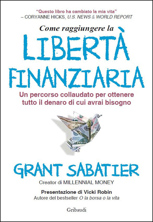 Come raggiungere la libertà finanziaria. Un percorso collaudato per ottenere tutto il denaro di cui avrai bisogno