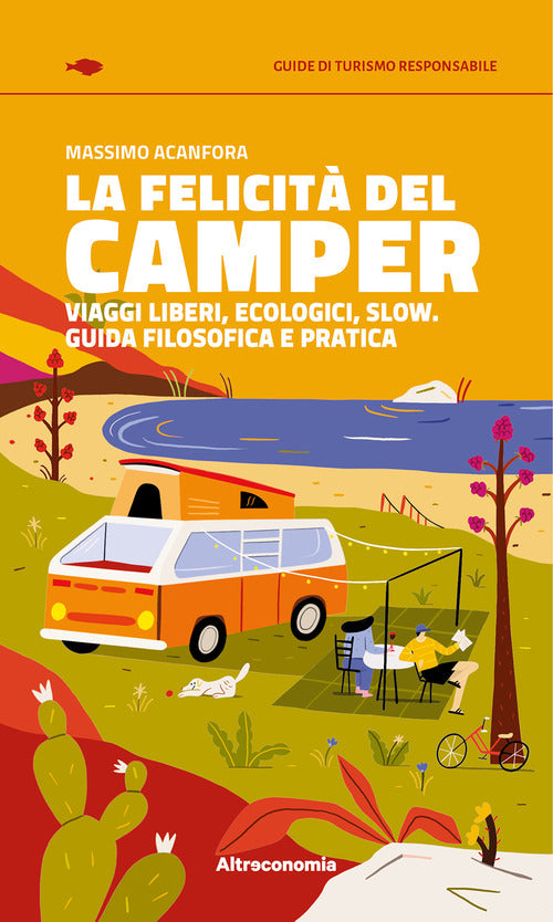 La felicit del camper. Viaggi liberi, ecologici, slow. Guida filosofica e pratica