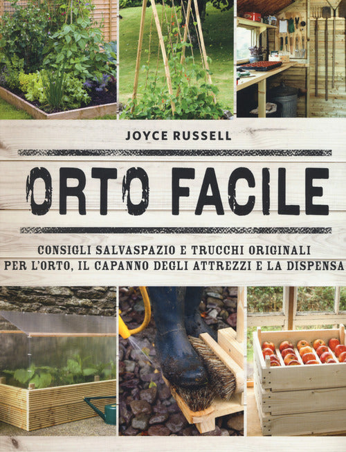 Orto facile. Consigli salvaspazio e trucchi originali per l'orto, il capanno degli attrezzi e la dispensa