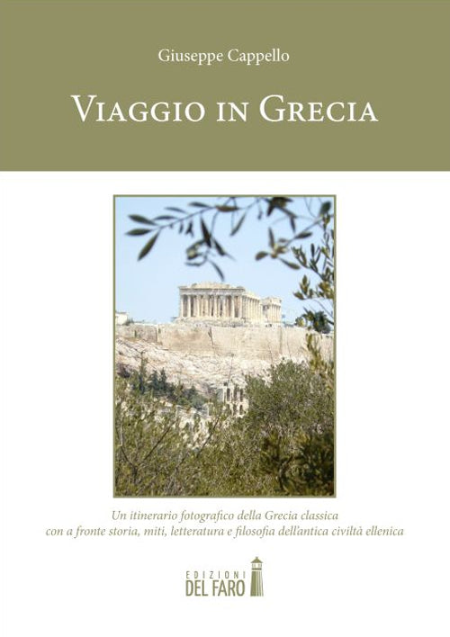Viaggio in Grecia. Un itinerario fotografico della Grecia classica con a fronte storia, miti, letteratura e filosofia dell'antica civiltà ellenica