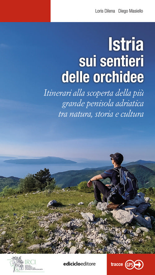 Istria, sui sentieri delle orchidee. Itinerari alla scoperta della pi grande penisola adriatica tra natura, storia e cultura