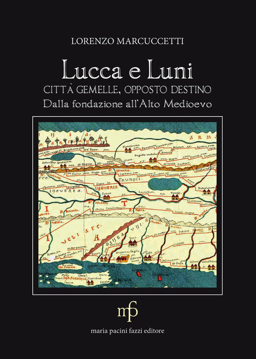Lucca e Luni citt gemelle, opposto destino. Dalla fondazione all'Alto Medioevo