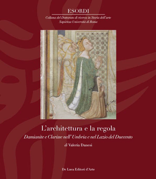 L'architettura e la regola. Damianite e Clarisse nell Umbria e nel Lazio del Duecento