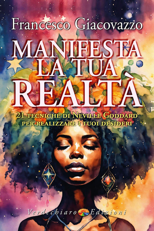 Manifesta la tua realt. 21 tecniche di Neville Goddard per realizzare i tuoi desideri