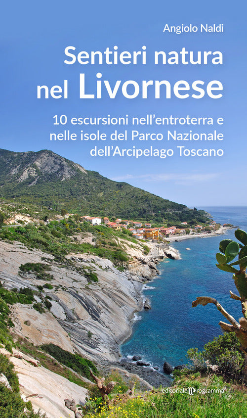 Sentieri natura nel Livornese. 10 escursioni nell'entroterra e nelle isole del Parco Nazionale dell'Arcipelago Toscano