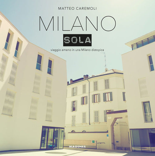 Milano sola. Viaggio ameno in una Milano distopica