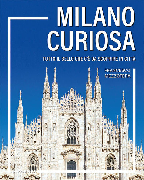 Milano curiosa. Tutto il bello che c da scoprire in citt