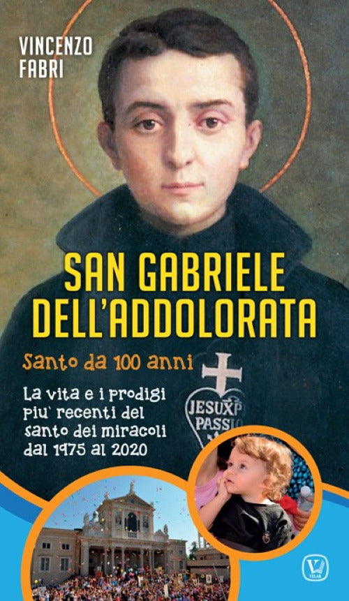 San Gabriele dell'Addolorata. Santo da 100 anni. La vita e i prodigi pi recenti del santo dei miracoli dal 1975 al 2020