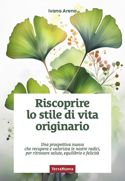 Riscoprire lo stile di vita originario. Una prospettiva nuova che recupera e valorizza le nostre radici, per ritrovare salute, equilibrio e felicit