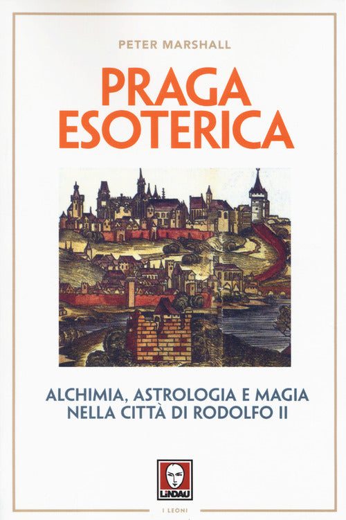 Praga esoterica. Alchimia, astrologia e magia nella citt di Rodolfo II