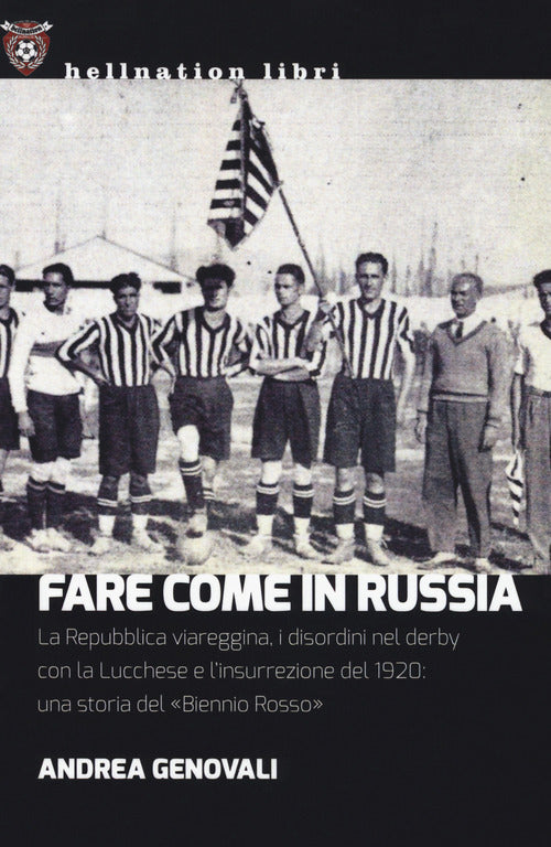 Fare come in Russia. La Repubblica viareggina, i disordini nel derby con la Lucchese e l'insurrezione del 1920: una storia del Biennio rosso