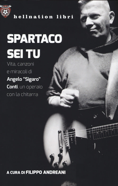 Spartaco sei tu. Vita, canzoni e miracoli di Angelo Sigaro Conti, un operaio con la chitarra
