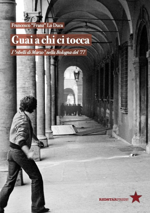 Guai a chi ci tocca. I ribelli di Marzo nella Bologna del '77