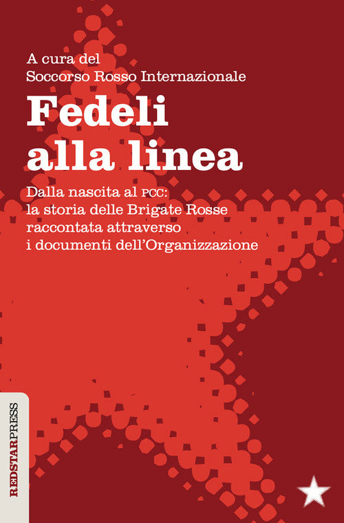 Fedeli alla linea. Dalla nascita al PCC: la storia delle Brigate Rosse raccontata attraverso i documenti dell'organizzazione