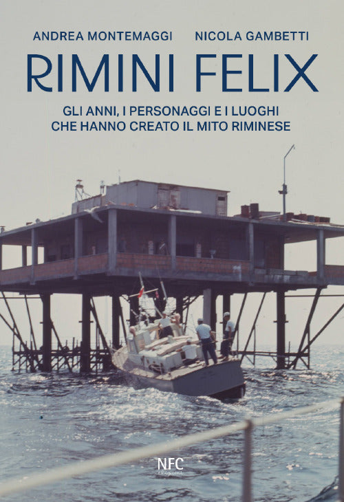 Rimini felix. Gli anni, i personaggi e i luoghi che hanno creato il mito riminese