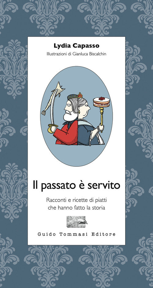 Il passato è servito. Racconti e ricette di piatti che hanno fatto la storia
