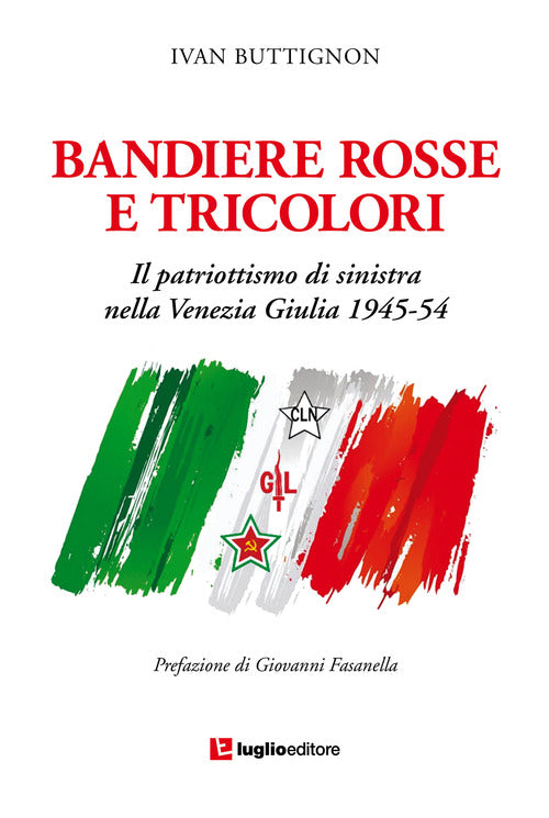 Bandiere rosse e tricolori. Il patriottismo di sinistra nella Venezia Giulia 1945-54