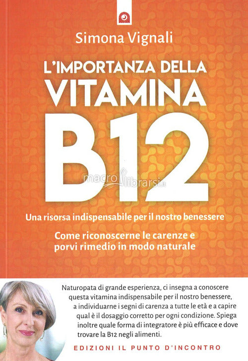 L'importanza della vitamina B12. Una risorsa indispensabile per il nostro benessere. Come riconoscerne le carenze e porvi rimedio in modo naturale