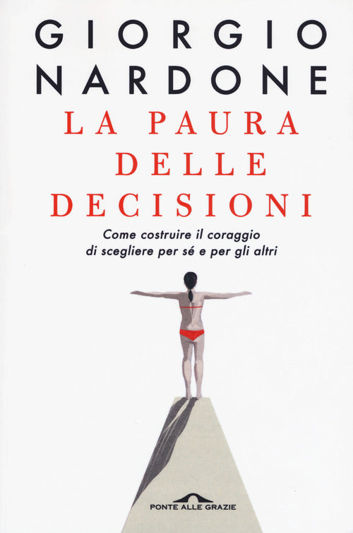 La paura delle decisioni. Come costruire il coraggio di scegliere per sé e per gli altri