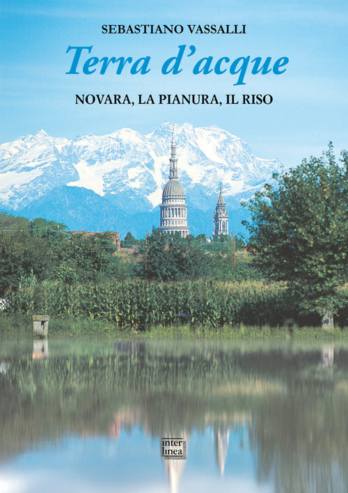 Terra d'acque. Novara, la pianura, il riso