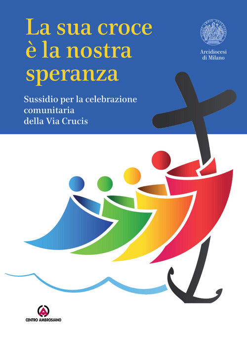 La sua croce la nostra speranza. Sussidio per la celebrazione comunitaria della Via Crucis