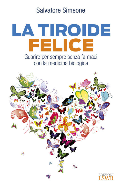 La tiroide felice. Guarire per sempre senza farmaci con la medicina biologica