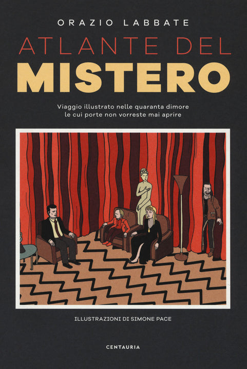 Atlante del mistero. Viaggio illustrato nelle quaranta dimore le cui porte non vorreste mai aprire