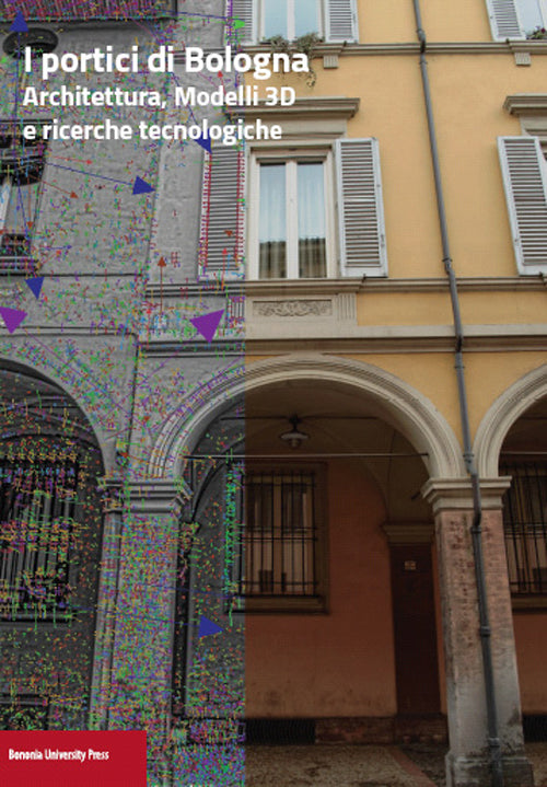 I portici di Bologna. Architettura, modelli 3D e ricerche tecnologiche