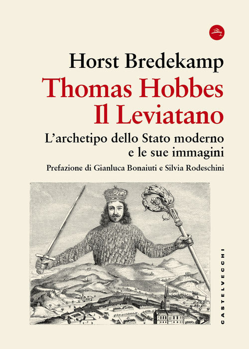 Thomas Hobbes. Il Leviatano. L'archetipo dello Stato moderno e le sue immagini 1651-2001