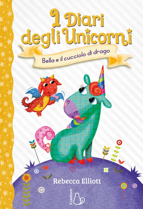 Bella e il cucciolo di drago. I diari degli unicorni. Vol. 2