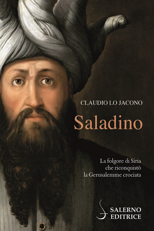 Saladino. La folgore di Siria che riconquist la Gerusalemme crociata