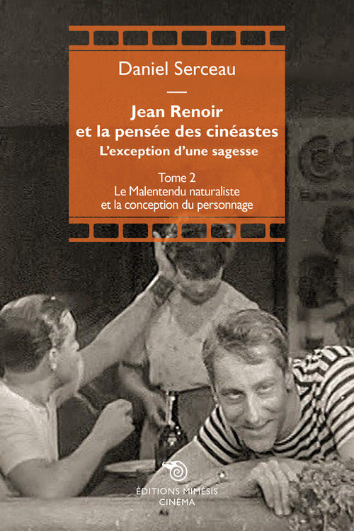 Jean Renoir et la pense des cinastes. L'exception d'une sagesse. Vol. 2: Le Malentendu naturaliste et la conception du personnage