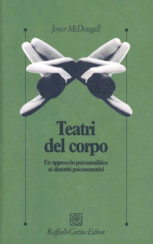 I teatri del corpo. Un approccio psicoanalitico ai disturbi psicosomatici