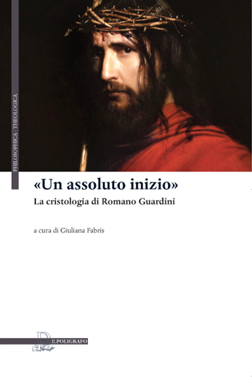 Un assoluto inizio. La cristologia di Romano Guardini