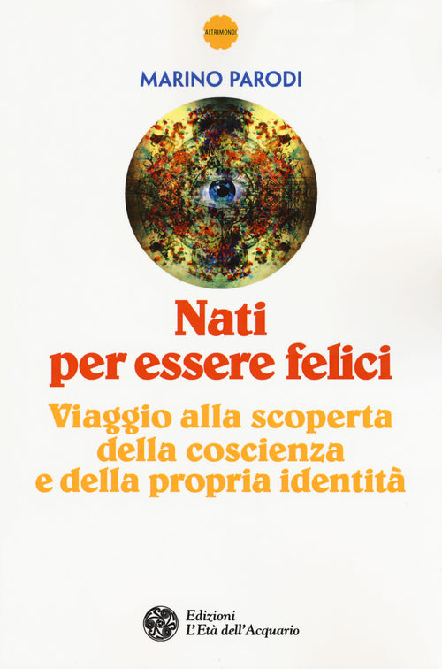 Nati per essere felici. Viaggio alla scoperta della coscienza e della propria identit