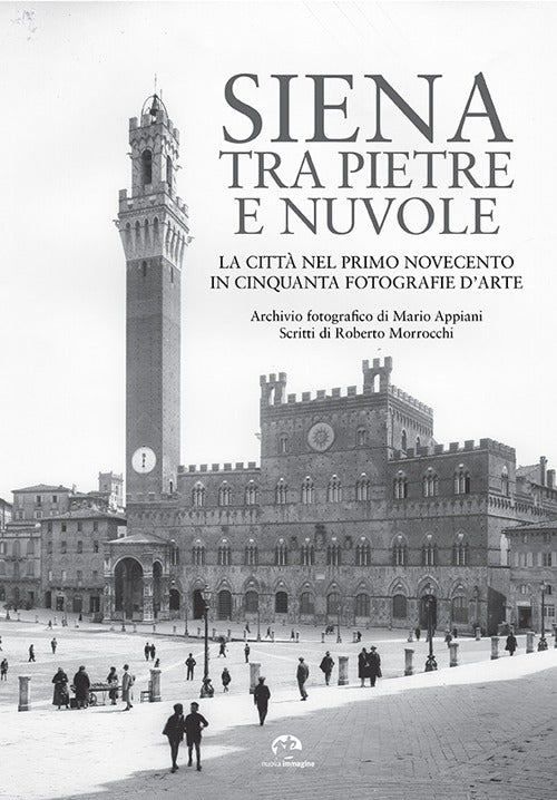 Siena tra pietre e nuvole. La città nel primo Novecento in cinquanta fotografie d’arte