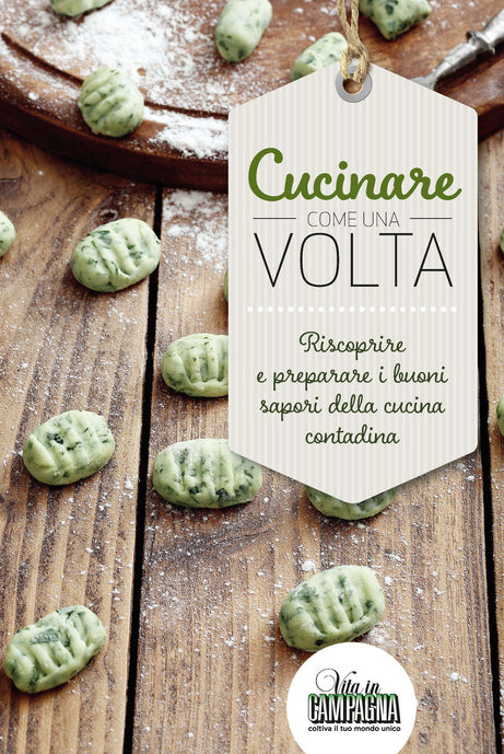 Cucinare come una volta. Riscoprire e preparare i buoni sapori della cucina contadina