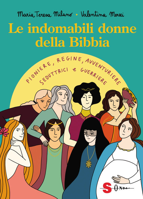 Le indomabili donne della Bibbia. Pioniere, regine, avventuriere, seduttrici e guerriere