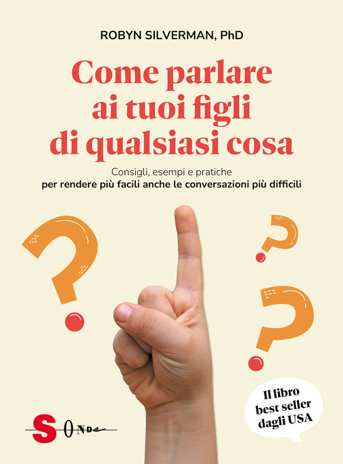 Come parlare ai tuoi figli di qualsiasi cosa. Consigli, esempi e pratiche per rendere pi facili anche le conversazioni pi difficili