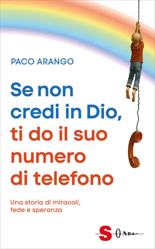 Se non credi in Dio, ti do il suo numero di telefono. Una storia di miracoli, fede e speranza